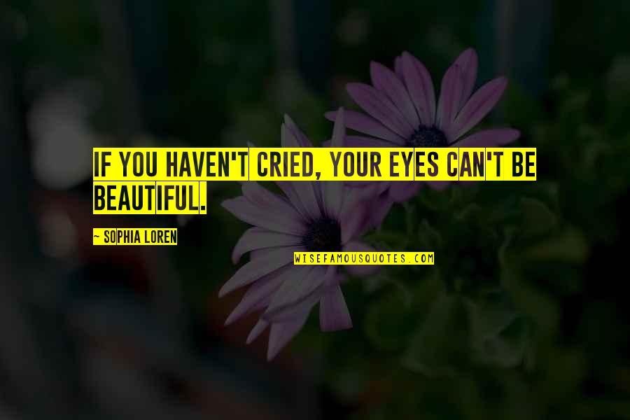 Martin Palermo Quotes By Sophia Loren: If you haven't cried, your eyes can't be Martin Palermo Quotes By Sophia Loren: If you haven't cried, your eyes can't be