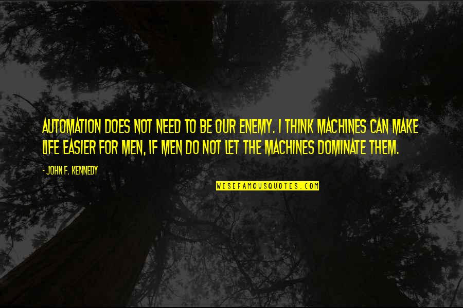 Martin Pistorius Quotes By John F. Kennedy: Automation does not need to be our enemy. Martin Pistorius Quotes By John F. Kennedy: Automation does not need to be our enemy.