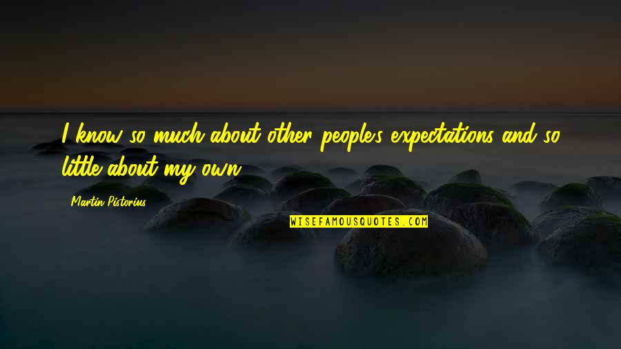 Martin Pistorius Quotes By Martin Pistorius: I know so much about other people's expectations Martin Pistorius Quotes By Martin Pistorius: I know so much about other people's expectations