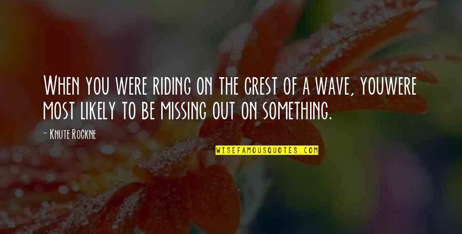 Martin Prechtel Quotes By Knute Rockne: When you were riding on the crest of Martin Prechtel Quotes By Knute Rockne: When you were riding on the crest of