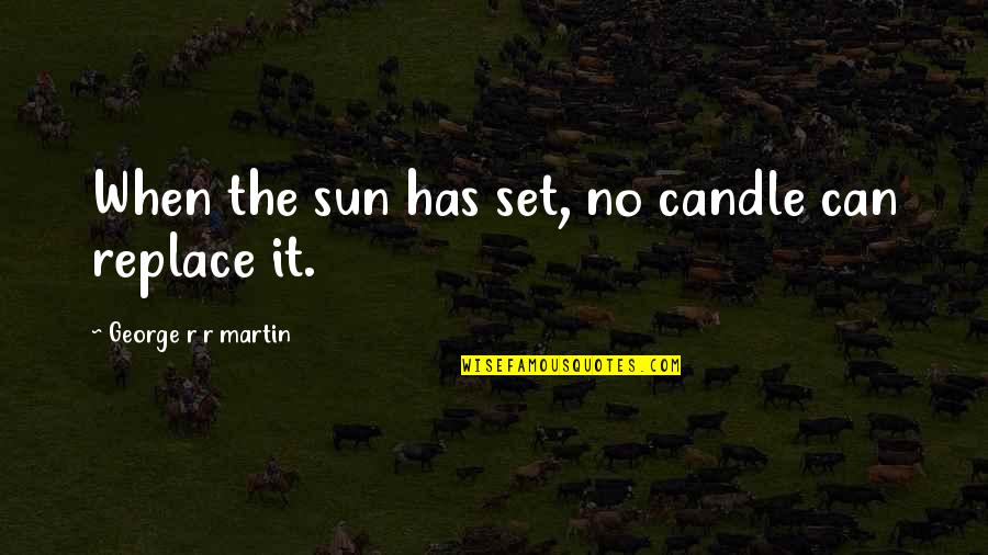 Martin Quotes By George R R Martin: When the sun has set, no candle can