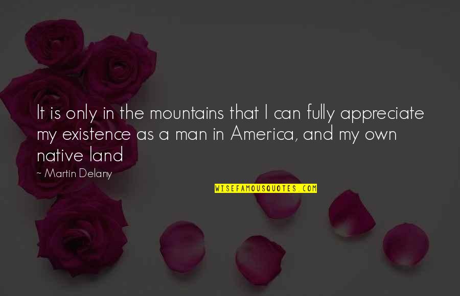 Martin R Delany Quotes By Martin Delany: It is only in the mountains that I