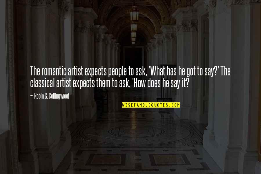 Martin Rapaport Quotes By Robin G. Collingwood: The romantic artist expects people to ask, 'What