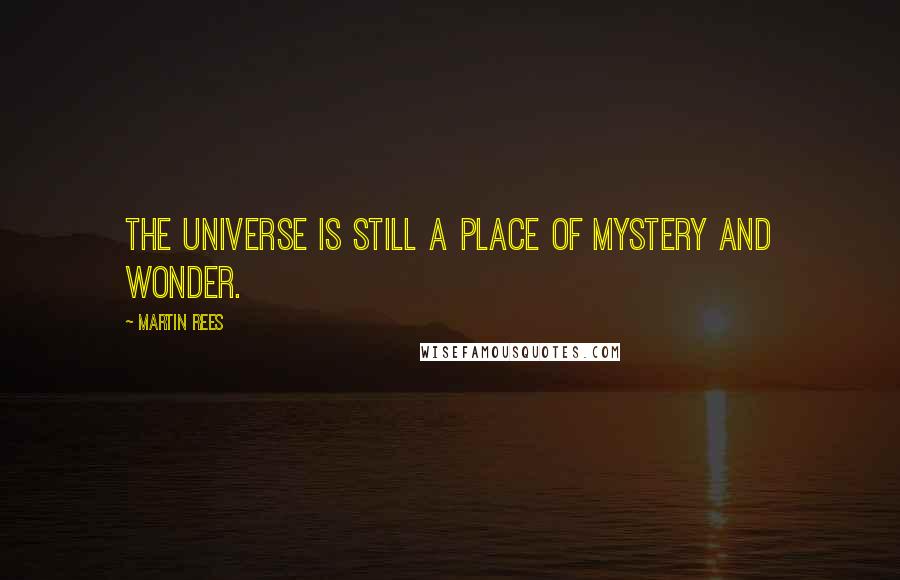 Martin Rees quotes: The universe is still a place of mystery and wonder.