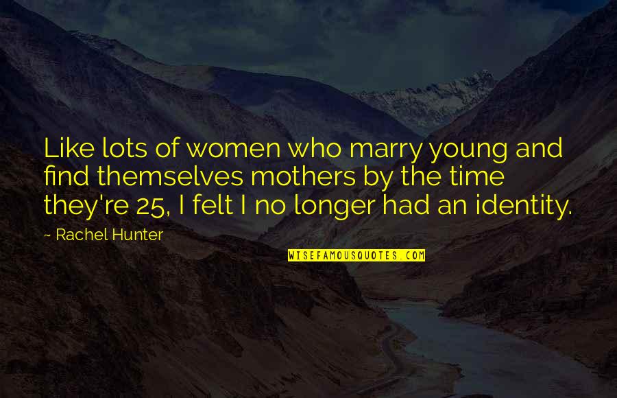 Martin Rooney Quotes By Rachel Hunter: Like lots of women who marry young and