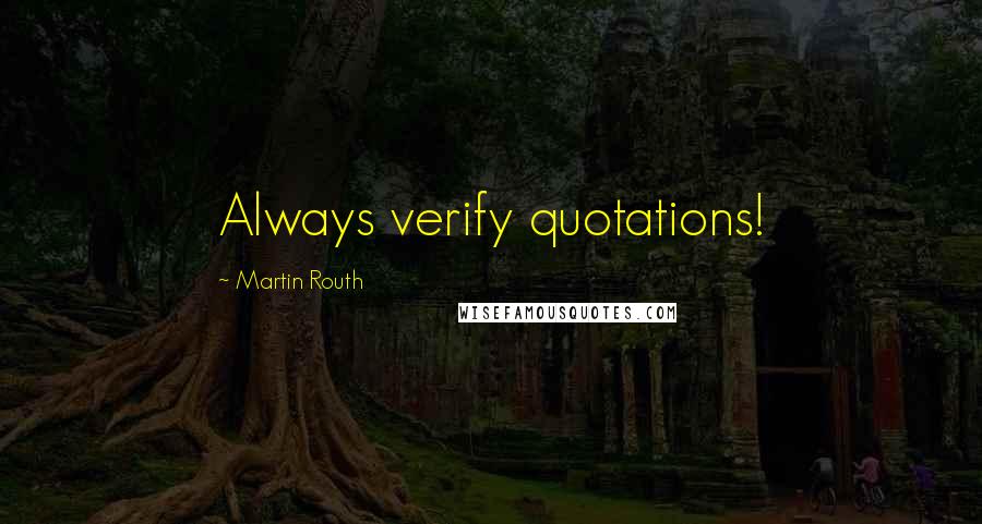 Martin Routh quotes: Always verify quotations!