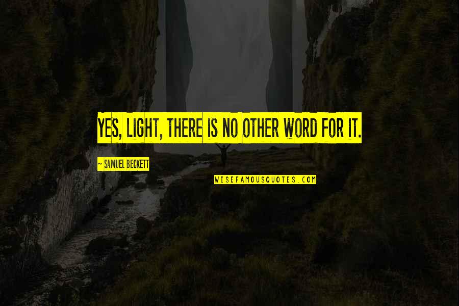 Martin Rubin Quotes By Samuel Beckett: Yes, light, there is no other word for Martin Rubin Quotes By Samuel Beckett: Yes, light, there is no other word for