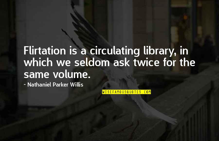 Martin Rutte Quotes By Nathaniel Parker Willis: Flirtation is a circulating library, in which we Martin Rutte Quotes By Nathaniel Parker Willis: Flirtation is a circulating library, in which we