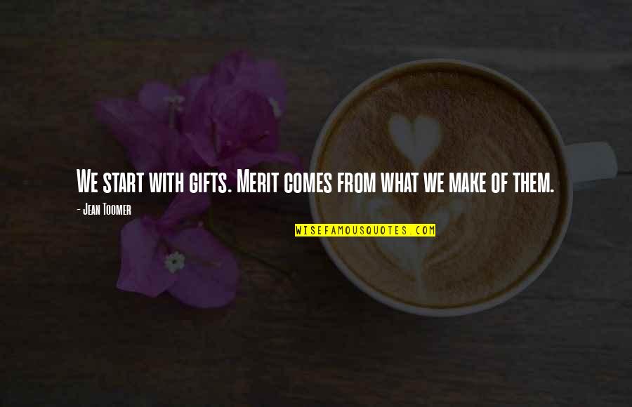 Martin Schenk Luther Quotes By Jean Toomer: We start with gifts. Merit comes from what