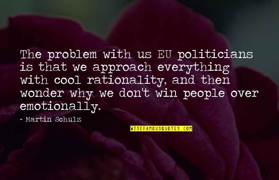 Martin Schulz Quotes By Martin Schulz: The problem with us EU politicians is that