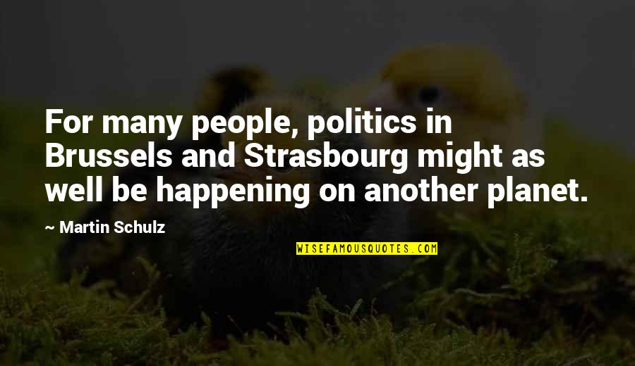 Martin Schulz Quotes By Martin Schulz: For many people, politics in Brussels and Strasbourg