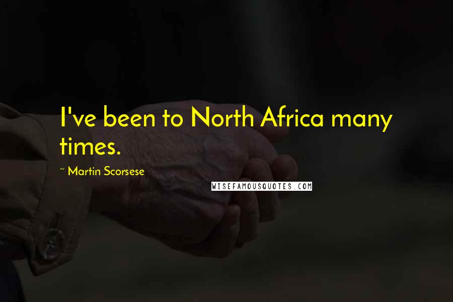 Martin Scorsese quotes: I've been to North Africa many times.