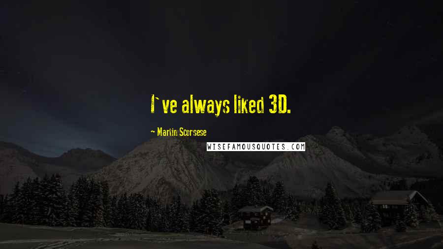 Martin Scorsese quotes: I've always liked 3D.