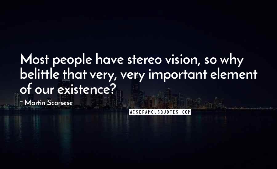 Martin Scorsese quotes: Most people have stereo vision, so why belittle that very, very important element of our existence?