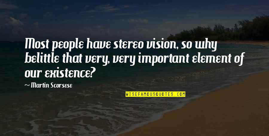 Martin Scorsese Quotes By Martin Scorsese: Most people have stereo vision, so why belittle