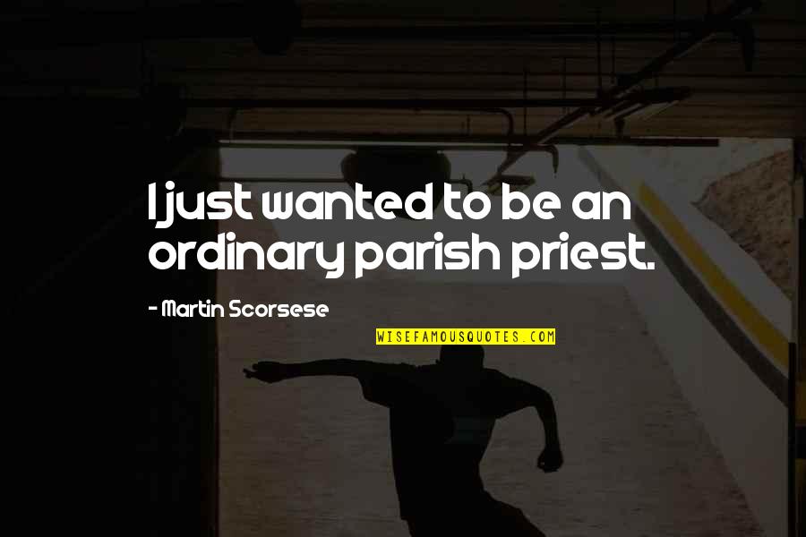 Martin Scorsese Quotes By Martin Scorsese: I just wanted to be an ordinary parish