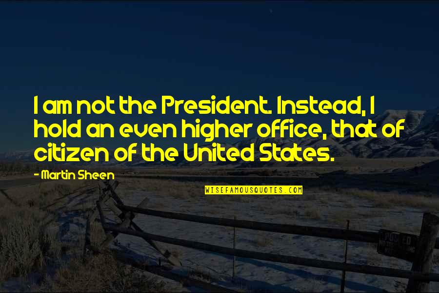 Martin Sheen Quotes By Martin Sheen: I am not the President. Instead, I hold