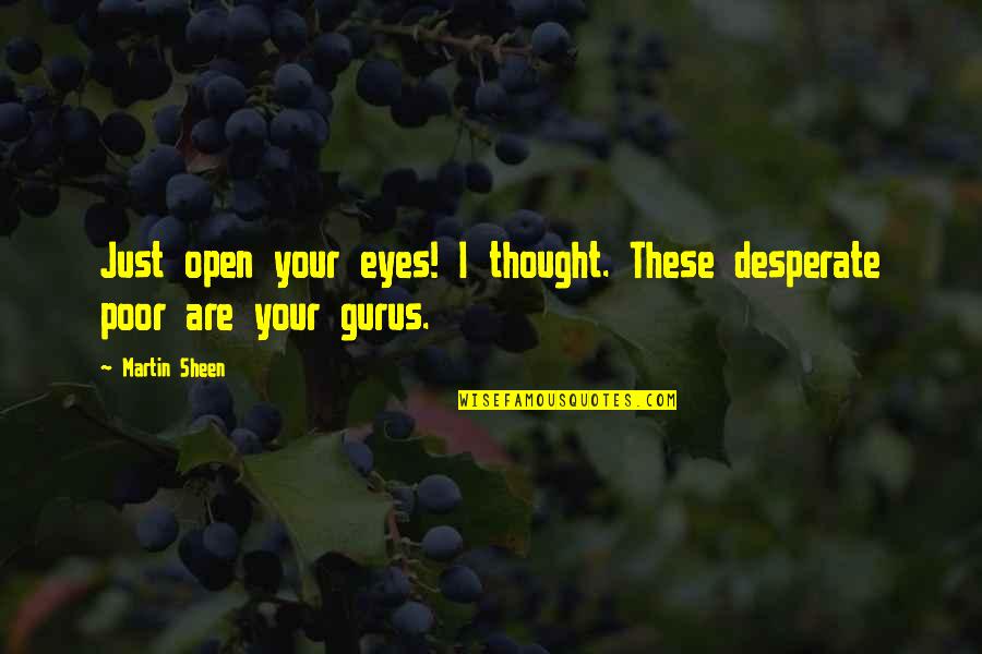 Martin Sheen Quotes By Martin Sheen: Just open your eyes! I thought. These desperate