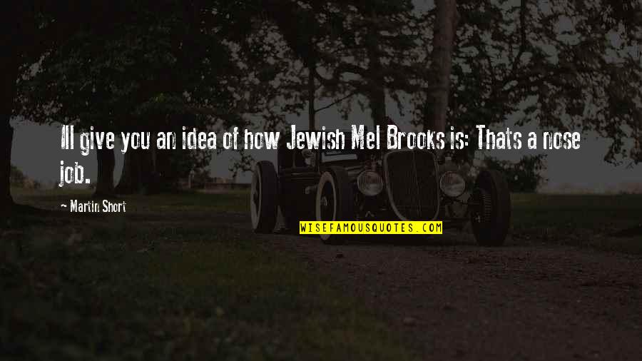 Martin Short Quotes By Martin Short: Ill give you an idea of how Jewish