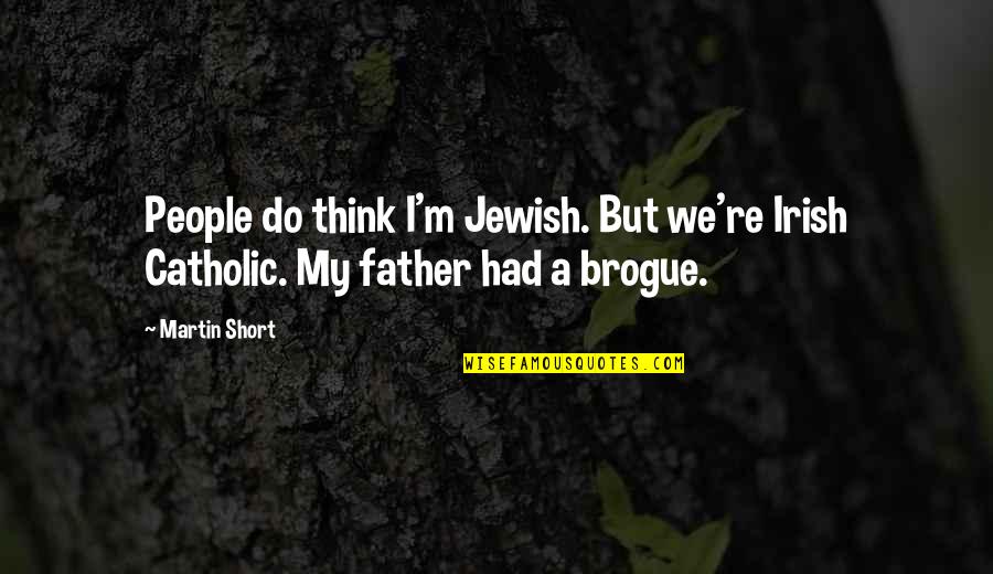Martin Short Quotes By Martin Short: People do think I'm Jewish. But we're Irish