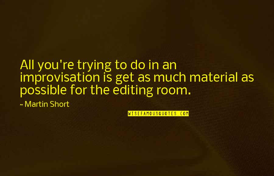 Martin Short Quotes By Martin Short: All you're trying to do in an improvisation Martin Short Quotes By Martin Short: All you're trying to do in an improvisation