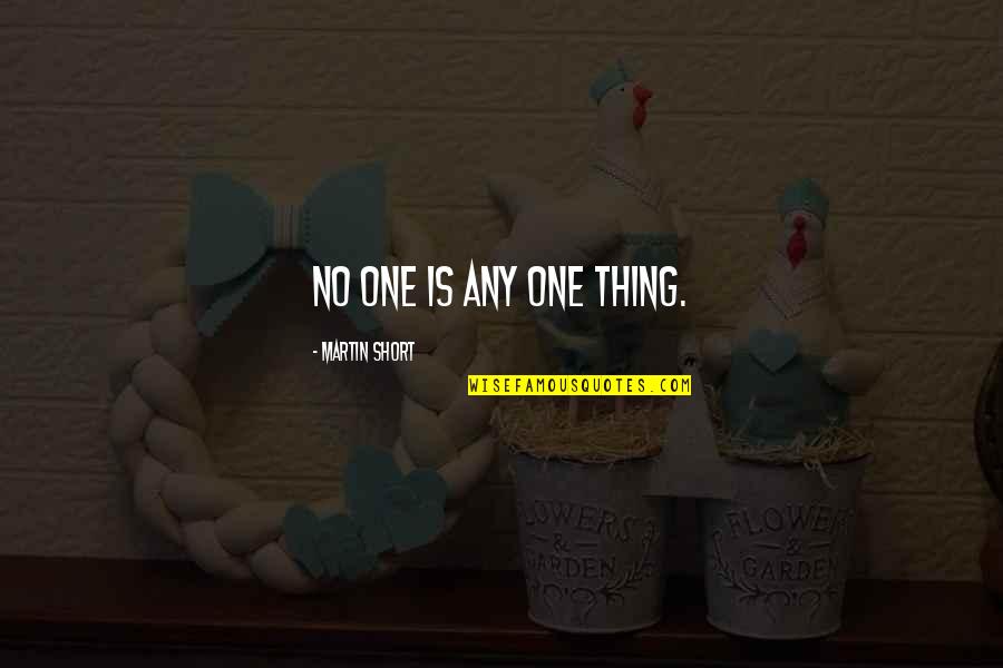 Martin Short Quotes By Martin Short: No one is any one thing. Martin Short Quotes By Martin Short: No one is any one thing.