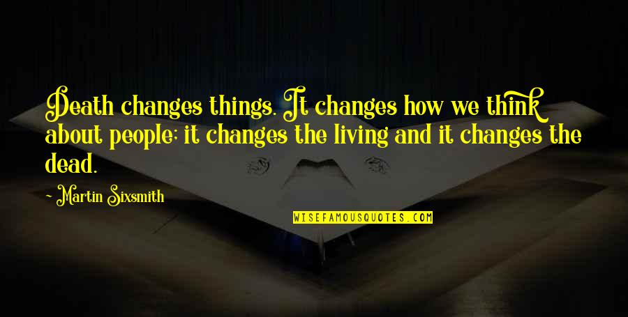 Martin Sixsmith Quotes By Martin Sixsmith: Death changes things. It changes how we think