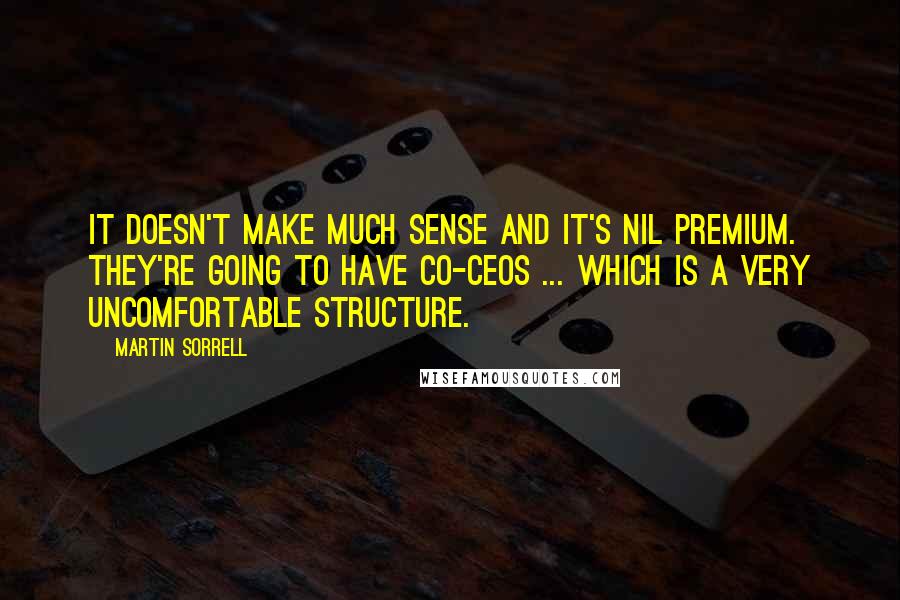Martin Sorrell quotes: It doesn't make much sense and it's nil premium. They're going to have co-CEOs ... which is a very uncomfortable structure. Martin Sorrell quotes: It doesn't make much sense and it's nil premium. They're going to have co-CEOs ... which is a very uncomfortable structure.