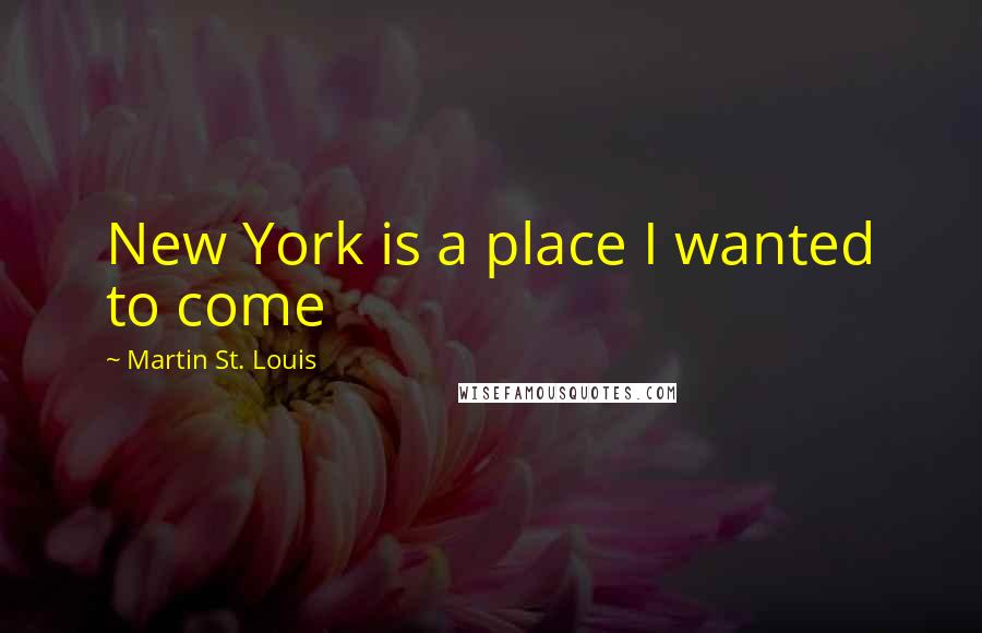 Martin St. Louis quotes: New York is a place I wanted to come