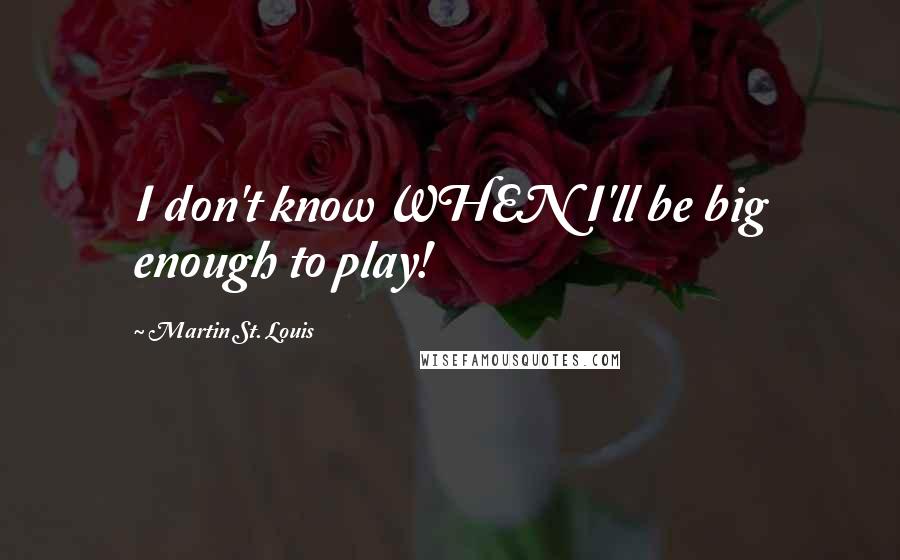 Martin St. Louis quotes: I don't know WHEN I'll be big enough to play!