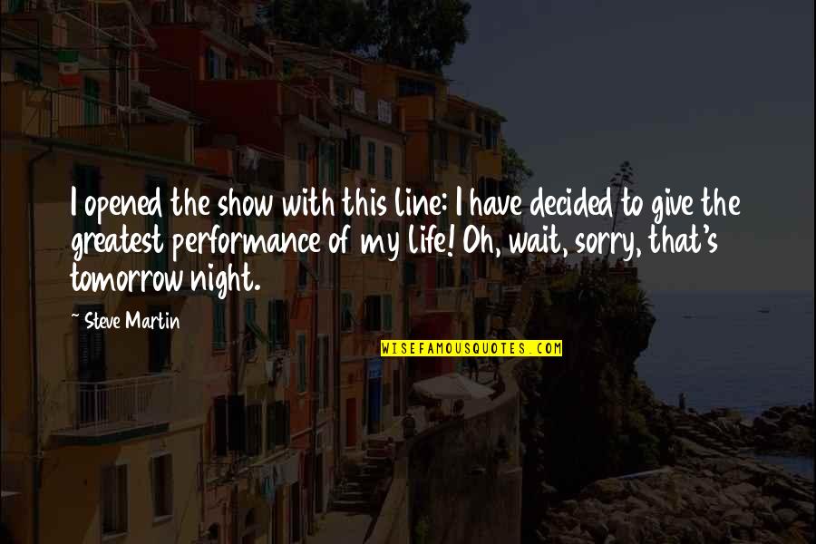 Martin The Show Quotes By Steve Martin: I opened the show with this line: I