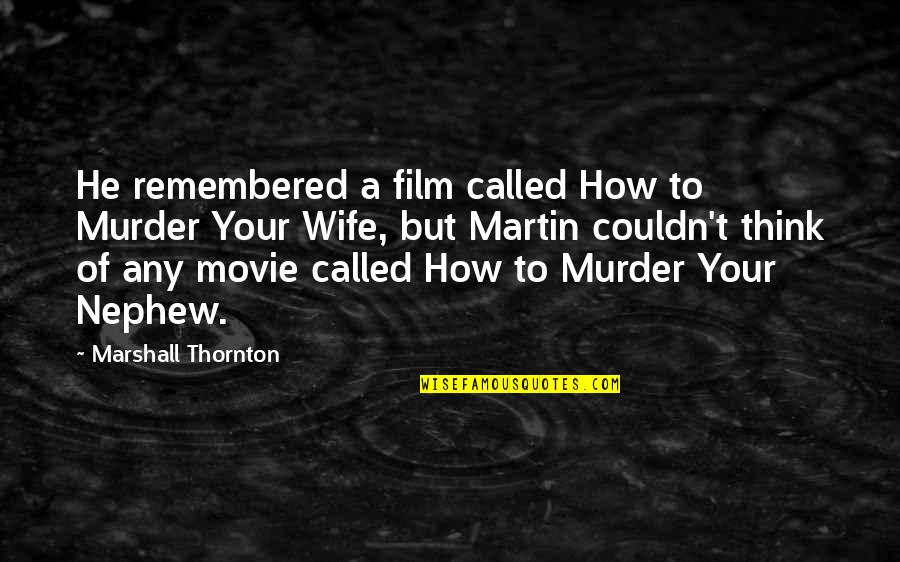 Martin Thornton Quotes By Marshall Thornton: He remembered a film called How to Murder