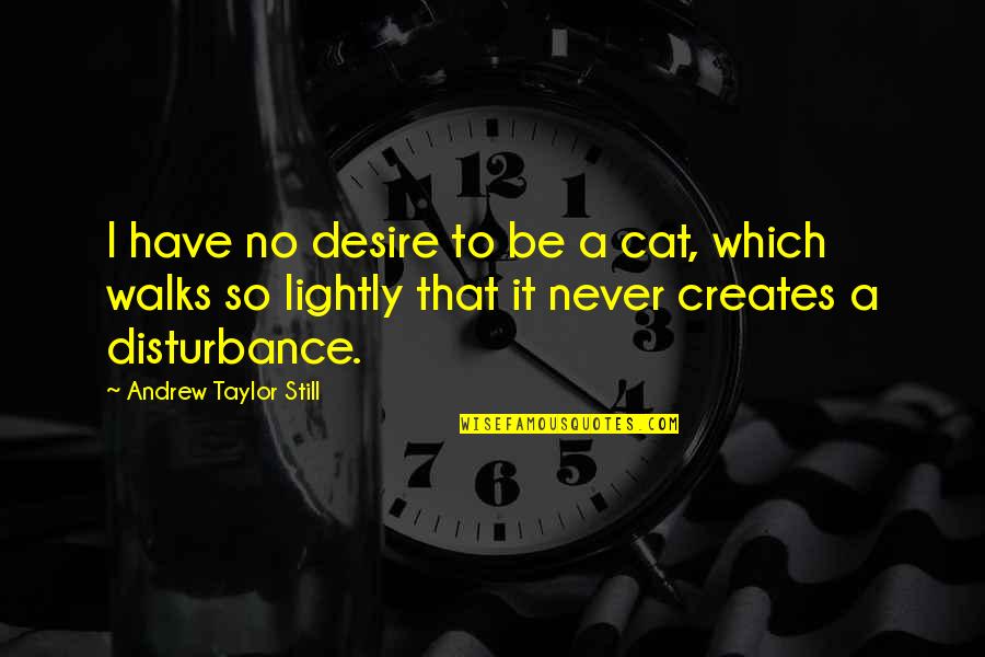 Martin Tommy Quotes By Andrew Taylor Still: I have no desire to be a cat,