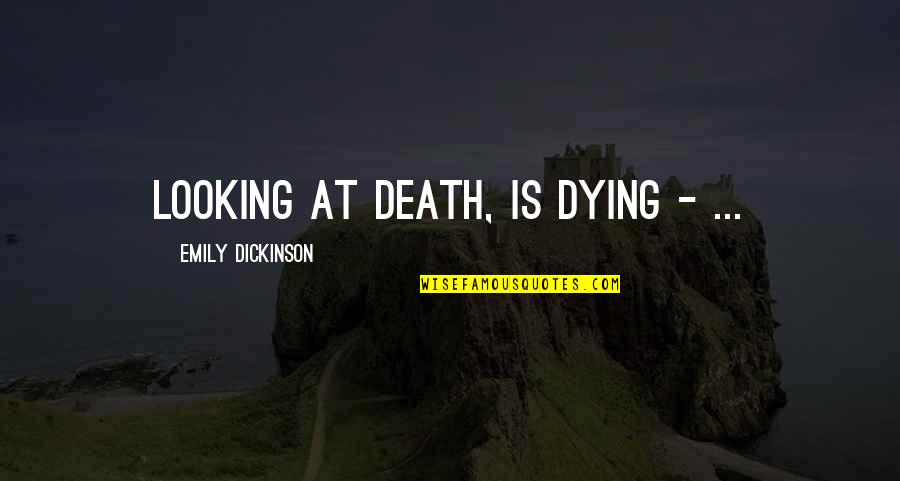 Martin Tyler Aguero Quote Quotes By Emily Dickinson: Looking at Death, is Dying - ... Martin Tyler Aguero Quote Quotes By Emily Dickinson: Looking at Death, is Dying - ...