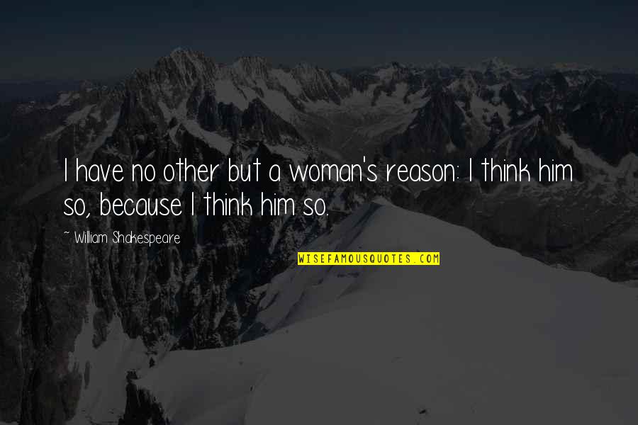 Martin Tyler Aguero Quote Quotes By William Shakespeare: I have no other but a woman's reason: Martin Tyler Aguero Quote Quotes By William Shakespeare: I have no other but a woman's reason: