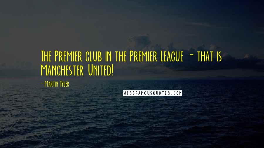 Martin Tyler quotes: The Premier club in the Premier League - that is Manchester United!