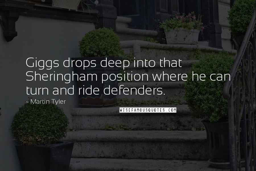 Martin Tyler quotes: Giggs drops deep into that Sheringham position where he can turn and ride defenders.