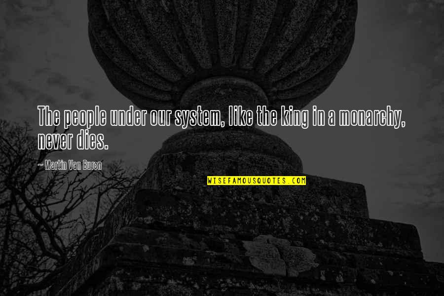 Martin Van Buren Quotes By Martin Van Buren: The people under our system, like the king