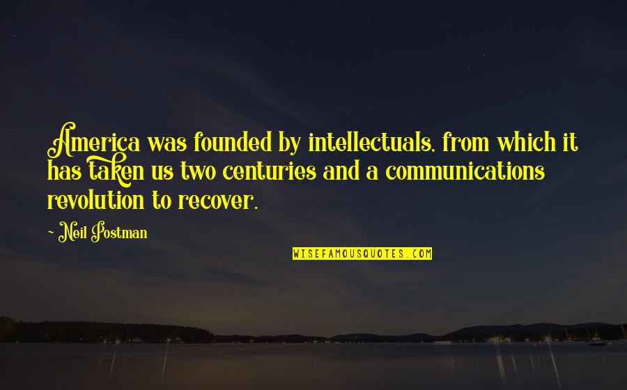 Martin Van Buren Quotes By Neil Postman: America was founded by intellectuals, from which it