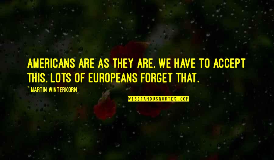 Martin Winterkorn Quotes By Martin Winterkorn: Americans are as they are. We have to Martin Winterkorn Quotes By Martin Winterkorn: Americans are as they are. We have to