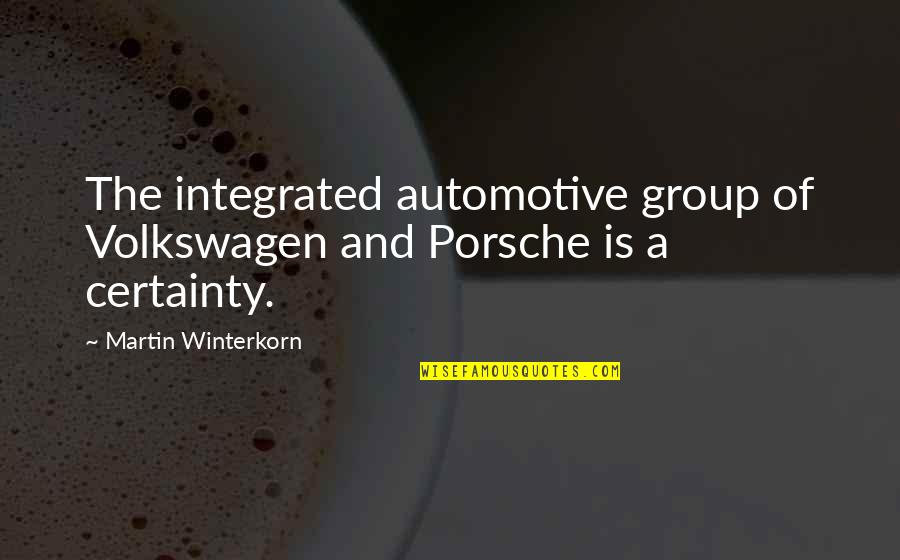 Martin Winterkorn Quotes By Martin Winterkorn: The integrated automotive group of Volkswagen and Porsche