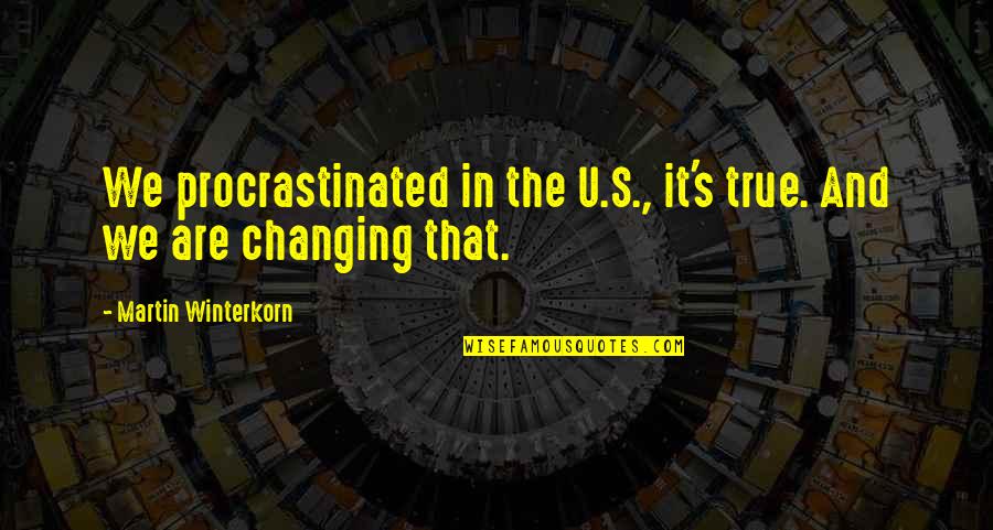Martin Winterkorn Quotes By Martin Winterkorn: We procrastinated in the U.S., it's true. And