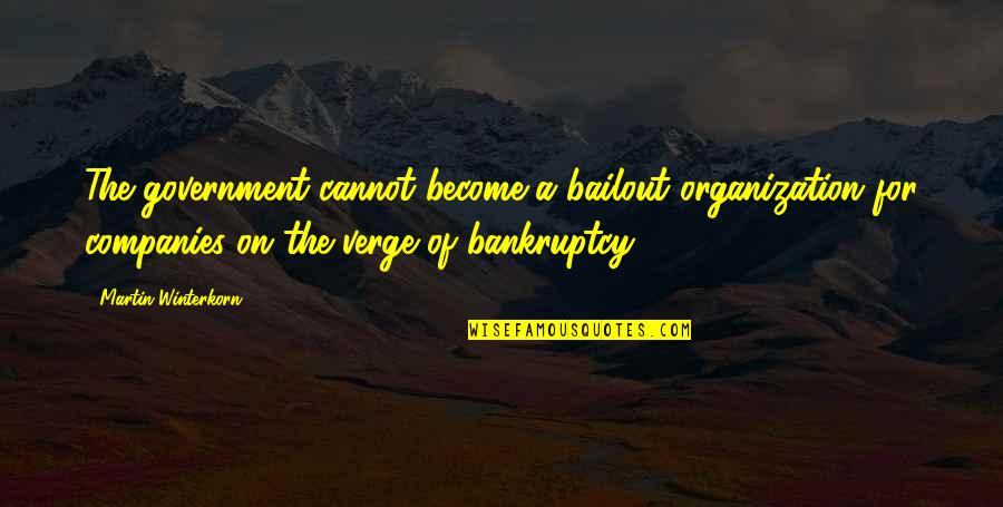 Martin Winterkorn Quotes By Martin Winterkorn: The government cannot become a bailout organization for Martin Winterkorn Quotes By Martin Winterkorn: The government cannot become a bailout organization for
