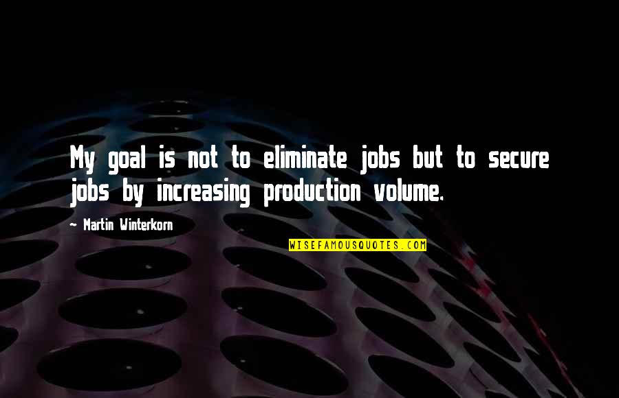 Martin Winterkorn Quotes By Martin Winterkorn: My goal is not to eliminate jobs but Martin Winterkorn Quotes By Martin Winterkorn: My goal is not to eliminate jobs but