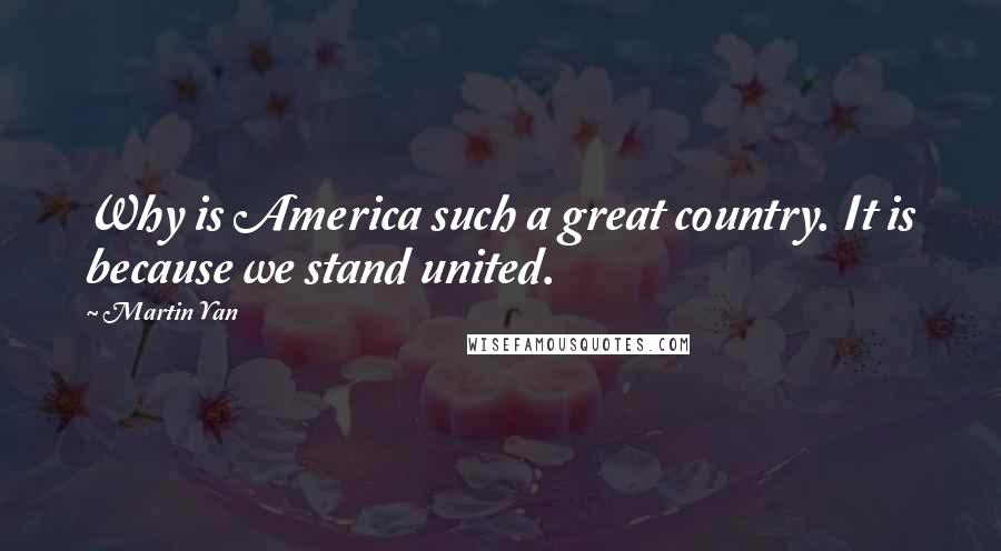 Martin Yan quotes: Why is America such a great country. It is because we stand united.