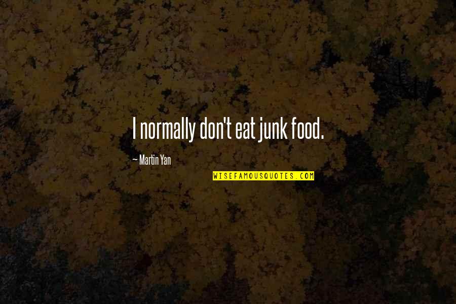 Martin Yan Quotes By Martin Yan: I normally don't eat junk food. Martin Yan Quotes By Martin Yan: I normally don't eat junk food.