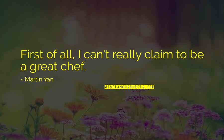 Martin Yan Quotes By Martin Yan: First of all, I can't really claim to