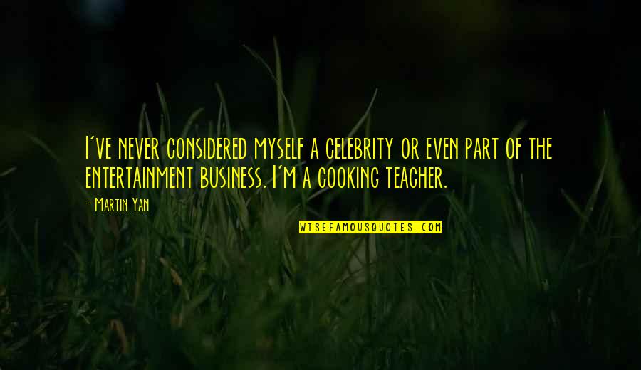 Martin Yan Quotes By Martin Yan: I've never considered myself a celebrity or even Martin Yan Quotes By Martin Yan: I've never considered myself a celebrity or even