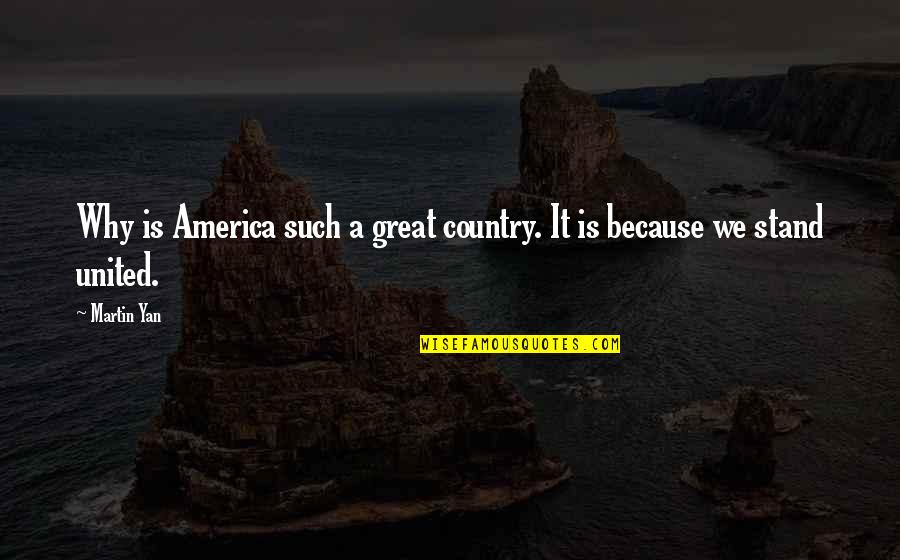 Martin Yan Quotes By Martin Yan: Why is America such a great country. It