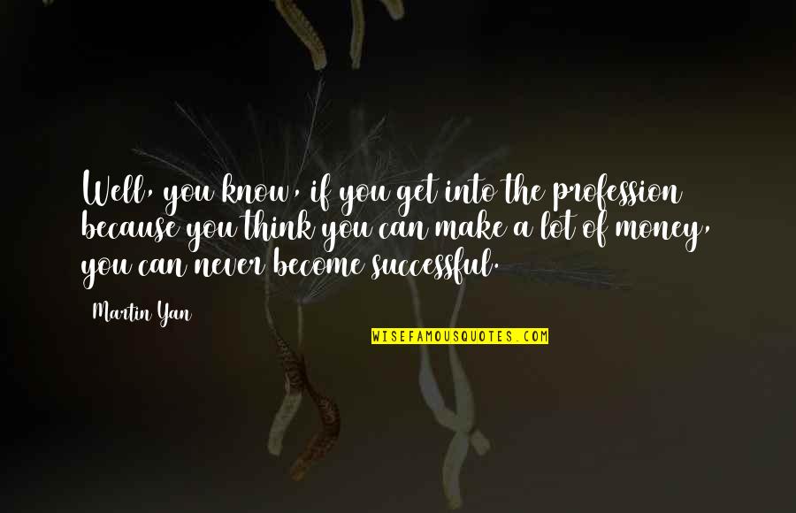 Martin Yan Quotes By Martin Yan: Well, you know, if you get into the Martin Yan Quotes By Martin Yan: Well, you know, if you get into the